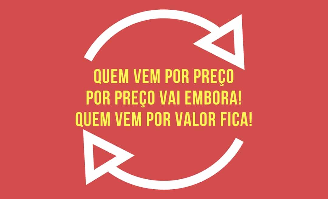 Quem vem por preço, por preço vai embora! Quem vem por VALOR fica